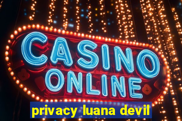 privacy luana devil